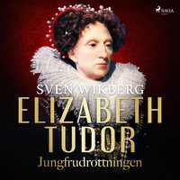 Elizabeth Tudor, jungfrudrottningen. - Sven Wikberg