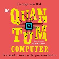 De quantumcomputer: Een digitale revolutie op het punt van uitbreken - George van Hal