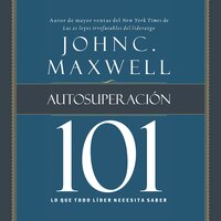 Autosuperación 101: Lo que todo líder necesita saber - John C. Maxwell