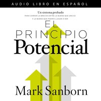 El principio potencial: Un sistema probado para cerrar la brecha entre lo bueno que eres y lo bueno que pudieras ser - Mark Sanborn
