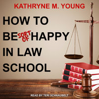How to Be Sort of Happy in Law School - Kathryne M. Young