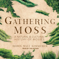 Gathering Moss: A Natural and Cultural History of Mosses - Robin Wall Kimmerer