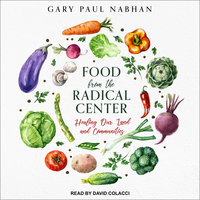 Food from the Radical Center: Healing Our Land and Communities - Gary Paul Nabhan