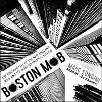 Boston Mob: The Rise and Fall of the New England Mob and Its Most Notorious Killer - Marc Songini