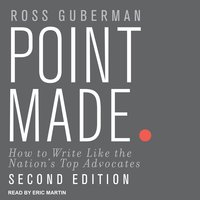 Point Made: How to Write Like the Nation's Top Advocates, Second Edition - Ross Guberman