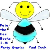 Pete The Bee Books 1-8: Forty Stories - Paul Cook