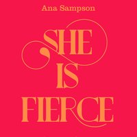 She is Fierce: Brave, Bold and Beautiful Poems by Women: Brave, Bold  and Beautiful Poems by Women - Ana Sampson
