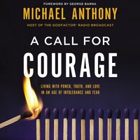 A Call for Courage: Living with Power, Truth, and Love in an Age of Intolerance and Fear - Michael Anthony