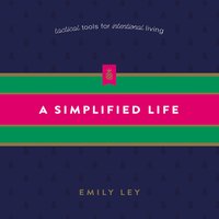 A Simplified Life: Tactical Tools for Intentional Living - Emily Ley