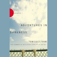 Adventures in Darkness: Memoirs of an Eleven-Year-Old Blind Boy - Tom Sullivan
