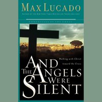 And the Angels Were Silent: Walking with Christ toward the Cross - Max Lucado