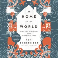 At Home in the World: Reflections on Belonging While Wandering the Globe - Tsh Oxenreider