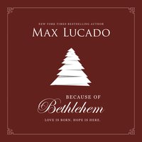Because of Bethlehem: Love Is Born, Hope Is Here - Max Lucado