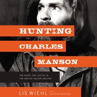 Hunting Charles Manson: The Quest for Justice in the Days of Helter Skelter - Lis Wiehl