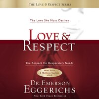 Love and Respect: The Love She Most Desires; The Respect He Desperately Needs - Dr. Emerson Eggerichs