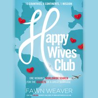 Happy Wives Club: One Woman's Worldwide Search for the Secrets of a Great Marriage - Fawn Weaver