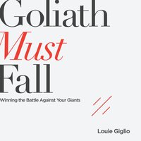 Goliath Must Fall: Winning the Battle Against Your Giants - Louie Giglio