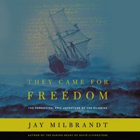They Came for Freedom: The Forgotten, Epic Adventure of the Pilgrims - Jay Milbrandt