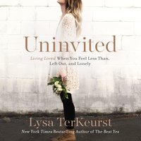 Uninvited: Living Loved When You Feel Less Than, Left Out, and Lonely - Lysa TerKeurst