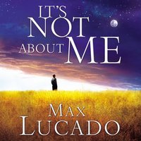 It's Not About Me: Rescue From the Life We Thought Would Make Us Happy - Max Lucado