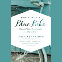 Notes from a Blue Bike: The Art of Living Intentionally in a Chaotic World - Tsh Oxenreider