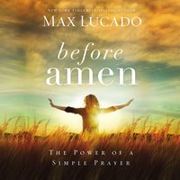 Before Amen: The Power of a Simple Prayer - Max Lucado