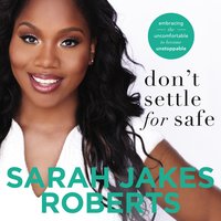 Don't Settle for Safe: Embracing the Uncomfortable to Become Unstoppable - Sarah Jakes Roberts