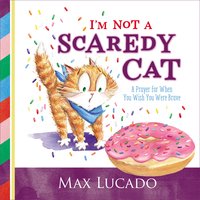 I'm Not a Scaredy Cat: A Prayer for When You Wish You Were Brave - Max Lucado