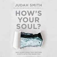How's Your Soul?: Why Everything that Matters Starts with the Inside You - Judah Smith