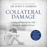 Collateral Damage: Guiding and Protecting Your Child Through the Minefield of Divorce - Dr. John Chirban