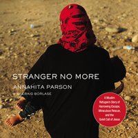 Stranger No More: A Muslim Refugee’s Story of Harrowing Escape, Miraculous Rescue, and the Quiet Call of Jesus - Annahita Parsan