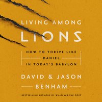 Living Among Lions: How to Thrive like Daniel in Today's Babylon - David and Jason Benham
