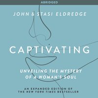 Captivating: Unveiling the Mystery of a Woman's Soul - John Eldredge, Stasi Eldredge