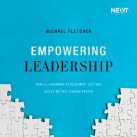 Empowering Leadership: How a Leadership Development Culture Builds Better Leaders Faster - Michael Fletcher
