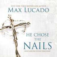 He Chose the Nails - Max Lucado