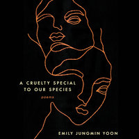A Cruelty Special to Our Species: Poems - Emily Jungmin Yoon