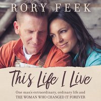 This Life I Live: One Man's Extraordinary, Ordinary Life and the Woman Who Changed It Forever - Rory Feek