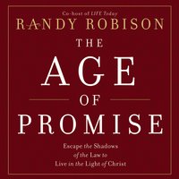 The Age of Promise: Escape the Shadows of the Law to Live in the Light of Christ - Randy Robison