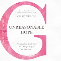Unreasonable Hope: Finding Faith in the God Who Brings Purpose to Your Pain - Chad Veach