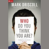 Who Do You Think You Are?: Finding Your True Identity in Christ - Mark Driscoll