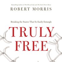 Truly Free: Breaking the Snares That So Easily Entangle - Robert Morris