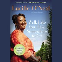 Walk Like You Have Somewhere to Go: My Journey from Mental Welfare to Mental Health - Lucille O'Neal