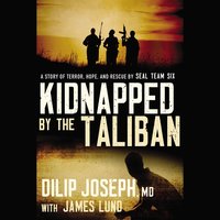 Kidnapped by the Taliban: A Story of Terror, Hope, and Rescue by SEAL Team Six - Dilip Joseph, M.D.