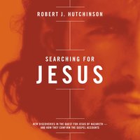 Searching for Jesus: New Discoveries in the Quest for Jesus of Nazareth---and How They Confirm the Gospel Accounts - Robert J. Hutchinson