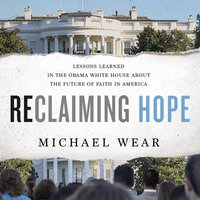 Reclaiming Hope: Lessons Learned in the Obama White House About the Future of Faith in America - Michael R. Wear