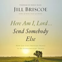 Here Am I, Lord...Send Somebody Else: How God Uses Ordinary People to Do Extraordinary Things - Jill Briscoe
