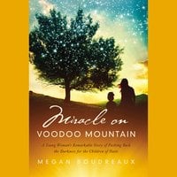 Miracle on Voodoo Mountain: A Young Woman's Remarkable Story of Pushing Back the Darkness for the Children of Haiti - Megan Boudreaux
