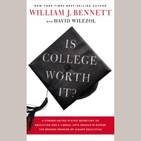 Is College Worth It?: A Former United States Secretary of Education and a Liberal Arts Graduate Expose the Broken Promise of Higher Education - David Wilezol, William J. Bennett