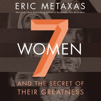 Seven Women: And the Secret of Their Greatness - Eric Metaxas