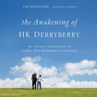 The Awakening of HK Derryberry: My Unlikely Friendship with the Boy Who Remembers Everything - Jim Bradford